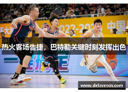 热火客场告捷，巴特勒关键时刻发挥出色